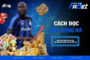 Cách đọc kèo bóng đá chuẩn xác – Bí quyết từ Thể thao FABET